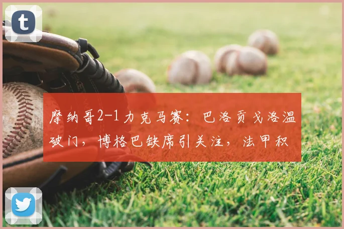 摩纳哥2-1力克马赛：巴洛贡戈洛温破门，博格巴缺席引关注，法甲积分榜生变